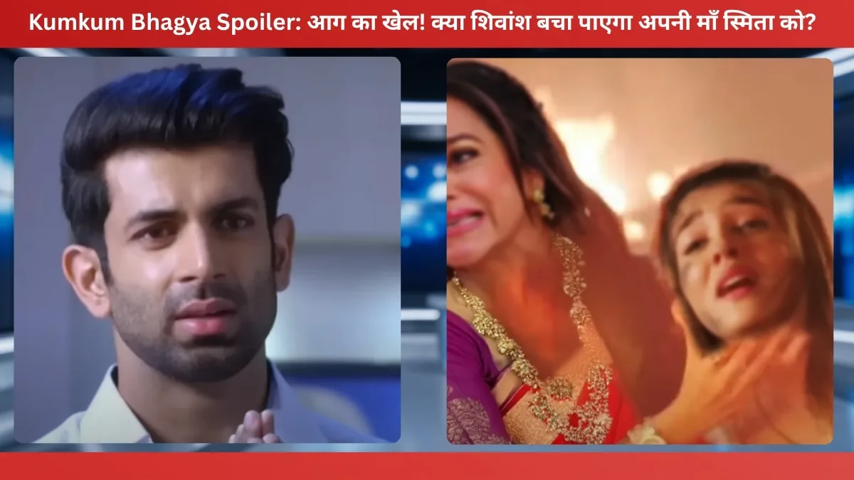 Kumkum Bhagya Spoiler आग का खेल! क्या शिवांश बचा पाएगा अपनी माँ स्मिता को